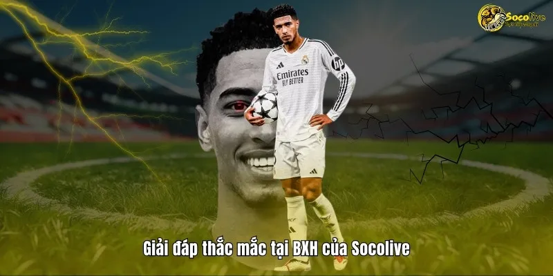 BẢNG XẾP HẠNG 46 Giải đáp thắc mắc tại BXH của Socolive