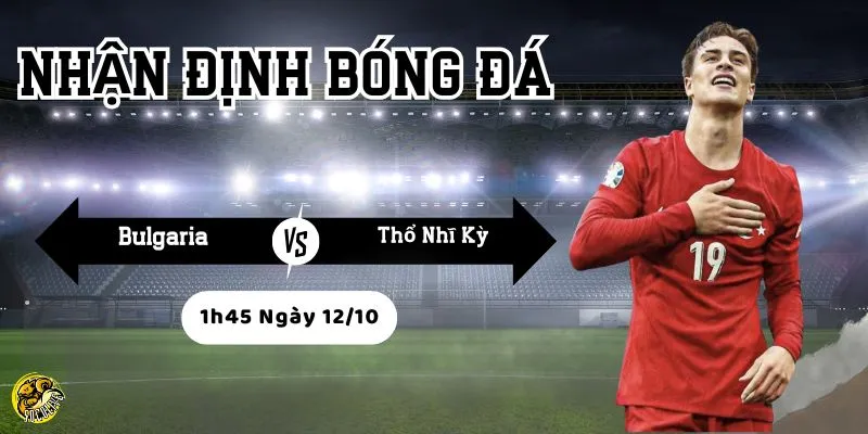 Nhận Định Bóng Đá Bulgaria vs Thổ Nhĩ Kỳ, 1h45 Ngày 12/10 4 Socolive phân tích phong độ và chiến thuật trước trận của hai đội